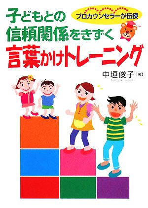 子どもとの信頼関係をきずく言葉かけトレーニング プロカウンセラーが伝授