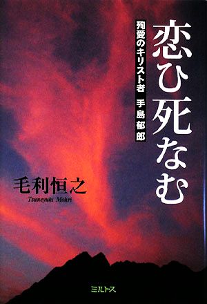 恋ひ死なむ 殉愛のキリスト者・手島郁郎