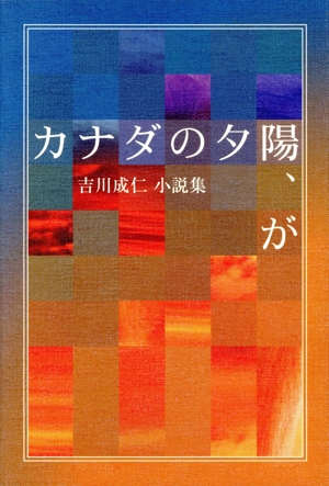 カナダの夕陽、が 吉川成仁小説集