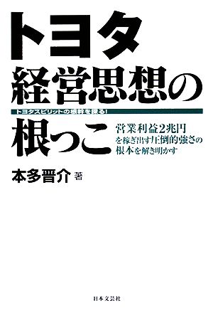 トヨタ経営思想の根っこ トヨタスピリットの根幹を探る！営業利益2兆円を稼ぎ出す圧倒的強さの根本を解き明かす