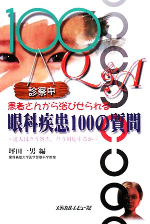 患者さんから浴びせられる眼科疾患100の質問達人はどう答え、どう対応するか