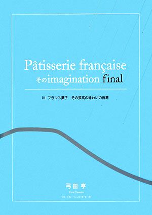 P^atisserie francaiseそのimagination final(3)フランス菓子その孤高の味わいの世界