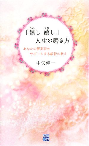 「嬉し嬉し」人生の磨き方 あなたの夢実現をサポートする叡智の教え