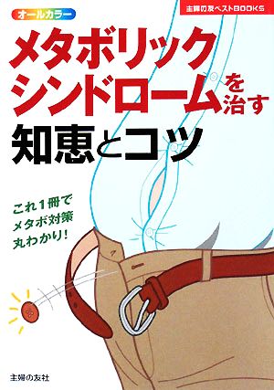 メタボリックシンドロームを治す知恵とコツ これ1冊でメタボ対策丸わかり！ 主婦の友ベストBOOKS