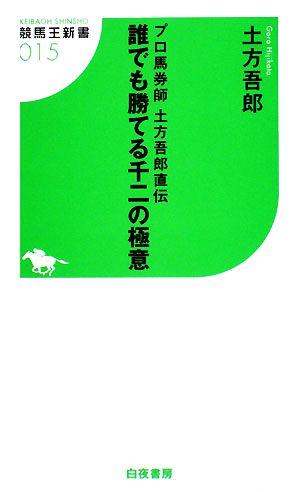 誰でも勝てる千二の極意 プロ馬券師・土方吾郎直伝 競馬王新書