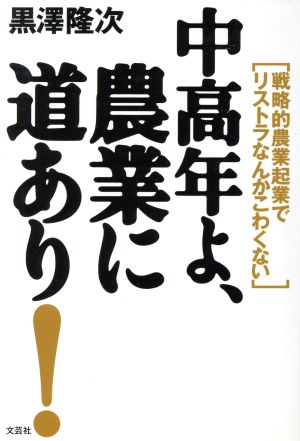 中高年よ、農業に道あり！ 戦略的農業起業でリストラなんてこわくない