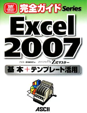 完全ガイドExcel2007基本+テンプレート活用powered by Z式マスターASCII PERFECT GUIDE！