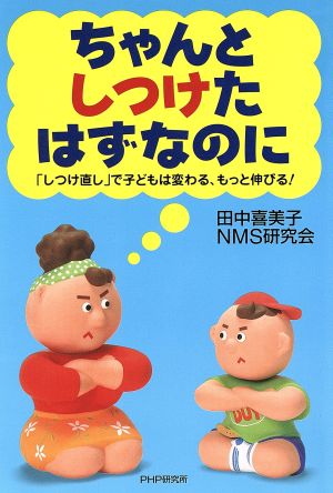 ちゃんとしつけたはずなのに 「しつけ直し」で子どもは変わる、もっと伸びる！