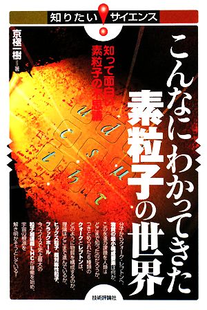 こんなにわかってきた素粒子の世界 知って面白い素粒子の不思議 知りたい！サイエンス