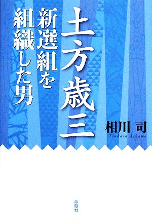 土方歳三 新選組を組織した男