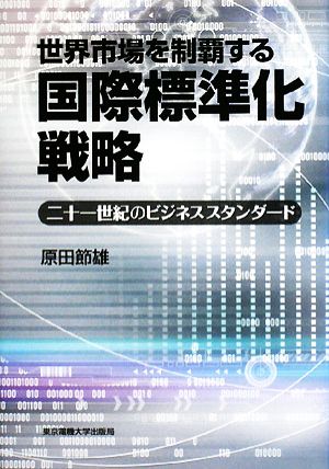 世界市場を制覇する国際標準化戦略 二十一世紀のビジネススタンダード