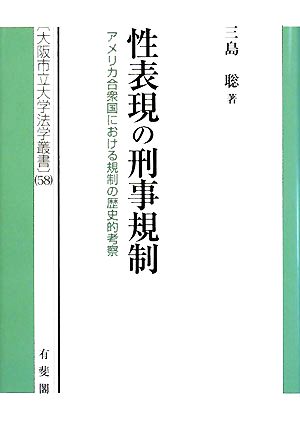 性表現の刑事規制 アメリカ合衆国における規制の歴史的考察 大阪市立大学法学叢書