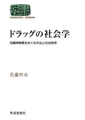 ドラッグの社会学 向精神物質をめぐる作法と社会秩序 SEKAISHISO SEMINAR