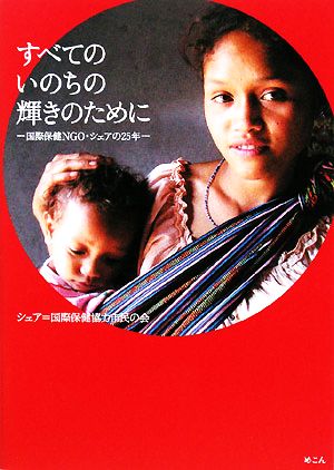 すべてのいのちの輝きのために 国際保健NGO・シェアの25年