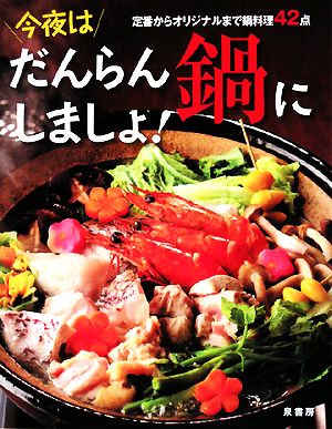 今夜はだんらん鍋にしましょ！ 定番からオリジナルまで鍋料理42点