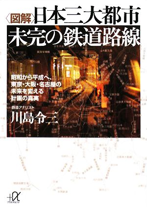 図解 日本三大都市 未完の鉄道路線 昭和から平成へ、東京・大阪・名古屋の未来を変える計画の真実 講談社+α文庫