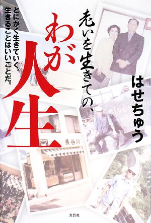 老いを生きての、わが人生 とにかく生きていく。生きることはいいことだ。