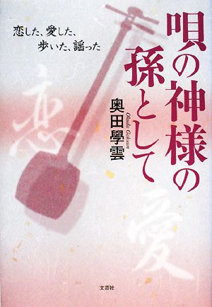 唄の神様の孫として 恋した、愛した、歩いた、謡った