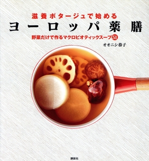 滋養ポタージュで始めるヨーロッパ薬膳 野菜だけで作るマクロビオティックスープ51 講談社のお料理BOOK