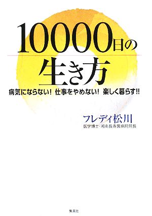 10000日の生き方 病気にならない！仕事をやめない！楽しく暮らす!!