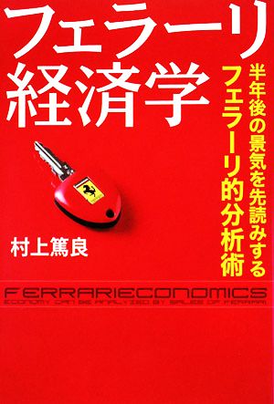 フェラーリ経済学 半年後の景気を先読みするフェラーリ的分析術