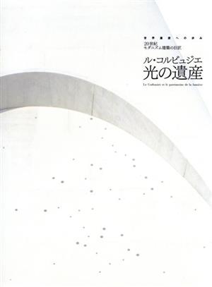 ル・コルビュジエ光の遺産 20世紀モダニズム建築の巨匠 世界遺産への歩み