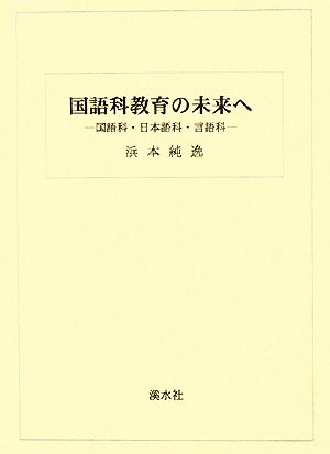 国語科教育の未来へ 国語科・日本語科・言語科