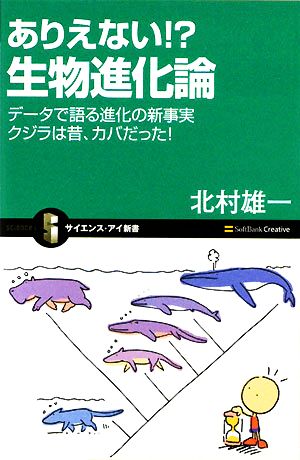 ありえない!?生物進化論 データで語る進化の新事実クジラは昔、カバだった！ サイエンス・アイ新書