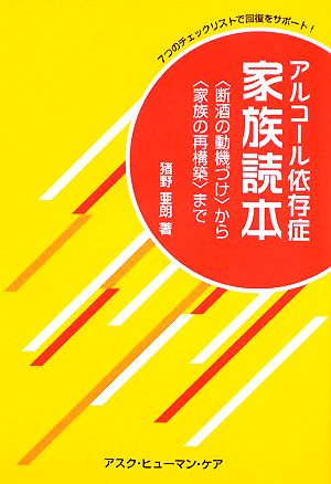 アルコール依存症 家族読本 「断酒の動機づけ」から「家族の再構築」まで 7つのチェックリストで回復をサポート！