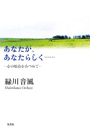 あなたが、あなたらしく… 心の原点をみつめて