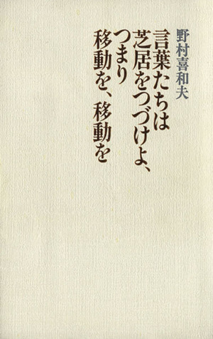 言葉たちは芝居をつづけよ、つまり移動を、移動を