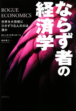 ならず者の経済学 世界を大恐慌にひきずり込んだのは誰か