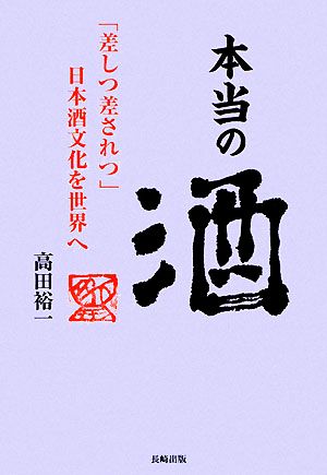 本当の酒 「差しつ差されつ」日本酒文化を世界へ