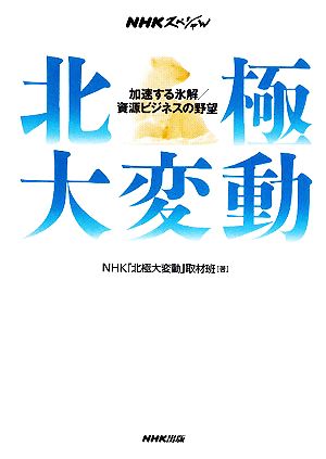 NHKスペシャル 北極大変動 加速する氷解/資源ビジネスの野望