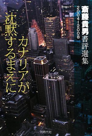 カナリアが沈黙するまえに 斎藤貴男書評選集2004-2008