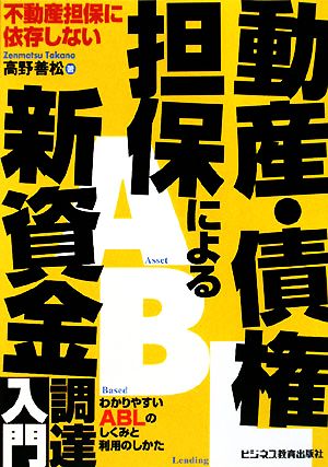 不動産担保に依存しない動産・債権担保による新資金調達入門 わかりやすいABLのしくみと利用のしかた