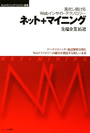 進化し続けるWebインサイト・テクノロジー ネット+マイニング 先端企業16選 データマイニング・統計解析分野とWebテクノロジーの融合が創造する新しい未来