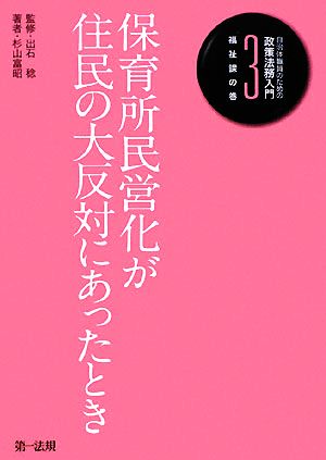 自治体職員のための政策法務入門(3) 福祉課の巻 保育所民営化が住民の大反対にあったとき