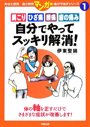 肩こり・ひざ痛・腰痛・歯の痛み 自分でやってスッキリ解消！あなた研究自分研究マンガ版・自分で治すシリーズ1