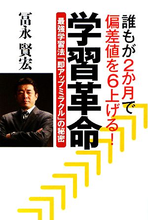 学習革命 誰もが2か月で偏差値を6上げる！最強学習法「即アップミラクル」の秘密