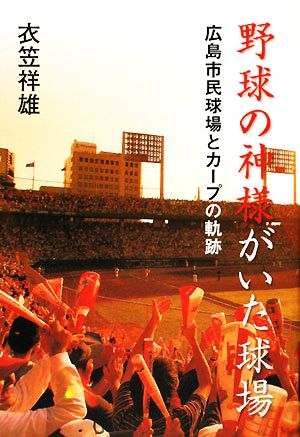 野球の神様がいた球場 広島市民球場とカープの軌跡