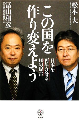 この国を作り変えよう 日本を再生させる10の提言 講談社BIZ