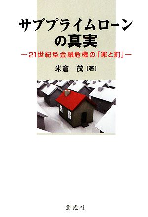 サブプライムローンの真実 21世紀型金融危機の「罪と罰」