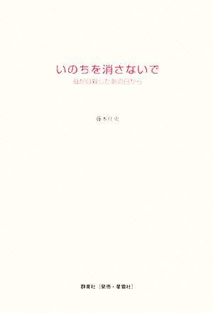 いのちを消さないで 母が自殺したあの日から