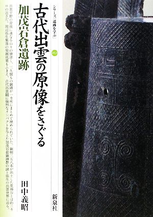 古代出雲の原像をさぐる 加茂岩倉遺跡 シリーズ「遺跡を学ぶ」053