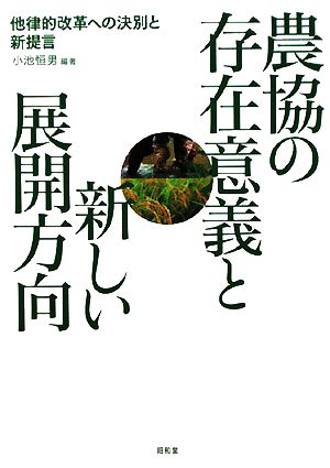 農協の存在意義と新しい展開方向 他律的改革への決別と新提言