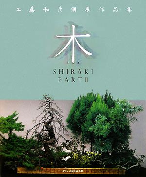 木 SHIRAKI PARTⅡ 工藤和彦個展作品集