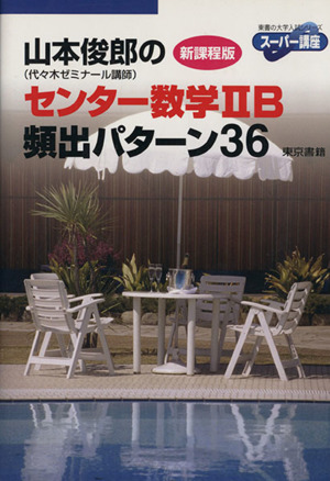 山本俊郎のセンター数学ⅡB 頻出パターン36 新課程版 東書の大学入試シリーズ スーパー講座