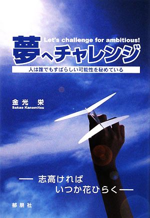 夢へチャレンジ Let's challenge for ambitious！ 人は誰でもすばらしい可能性を秘めている