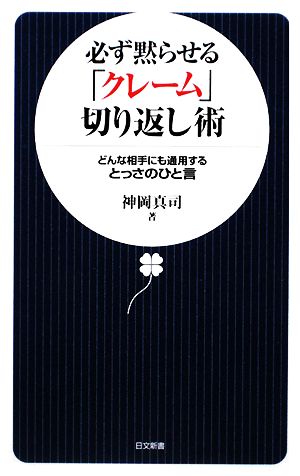 必ず黙らせる「クレーム」切り返し術 どんな相手にも通用するとっさのひと言 日文新書